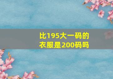 比195大一码的衣服是200码吗