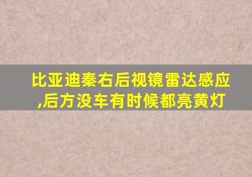 比亚迪秦右后视镜雷达感应,后方没车有时候都亮黄灯