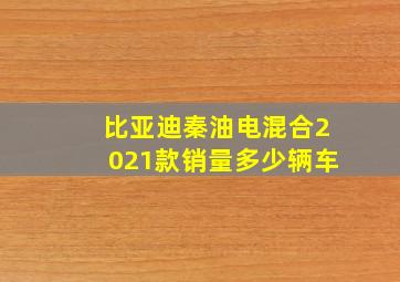 比亚迪秦油电混合2021款销量多少辆车