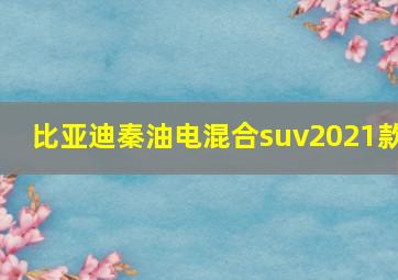 比亚迪秦油电混合suv2021款