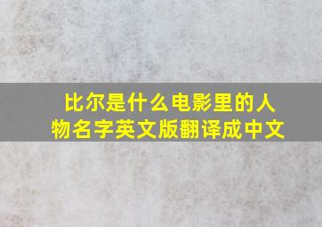 比尔是什么电影里的人物名字英文版翻译成中文