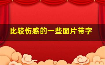 比较伤感的一些图片带字