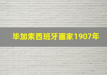 毕加索西班牙画家1907年