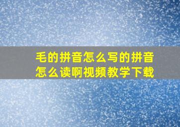 毛的拼音怎么写的拼音怎么读啊视频教学下载