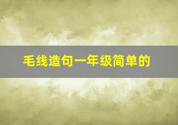 毛线造句一年级简单的