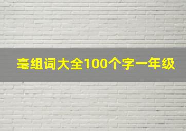 毫组词大全100个字一年级