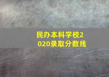 民办本科学校2020录取分数线