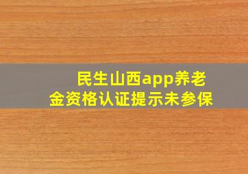 民生山西app养老金资格认证提示未参保