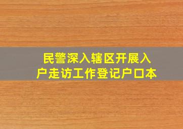 民警深入辖区开展入户走访工作登记户口本