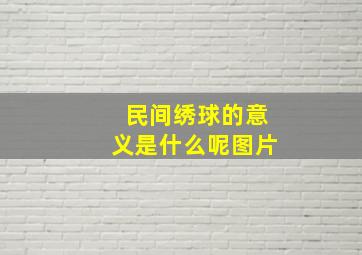 民间绣球的意义是什么呢图片