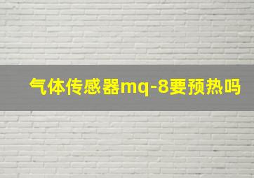 气体传感器mq-8要预热吗