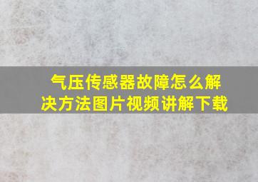 气压传感器故障怎么解决方法图片视频讲解下载