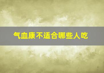 气血康不适合哪些人吃