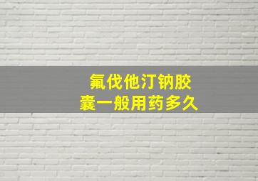 氟伐他汀钠胶囊一般用药多久