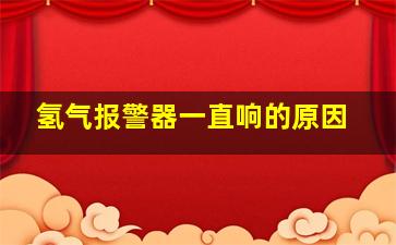 氢气报警器一直响的原因