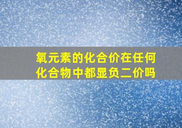 氧元素的化合价在任何化合物中都显负二价吗