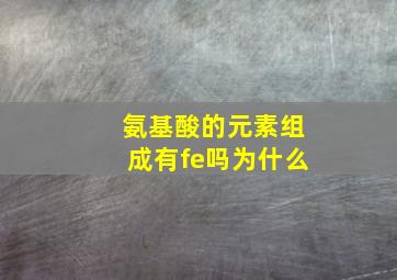 氨基酸的元素组成有fe吗为什么