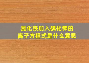 氯化铁加入碘化钾的离子方程式是什么意思