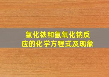 氯化铁和氢氧化钠反应的化学方程式及现象