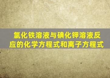 氯化铁溶液与碘化钾溶液反应的化学方程式和离子方程式