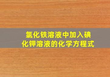 氯化铁溶液中加入碘化钾溶液的化学方程式