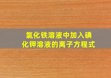 氯化铁溶液中加入碘化钾溶液的离子方程式