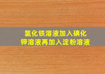 氯化铁溶液加入碘化钾溶液再加入淀粉溶液