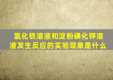 氯化铁溶液和淀粉碘化钾溶液发生反应的实验现象是什么