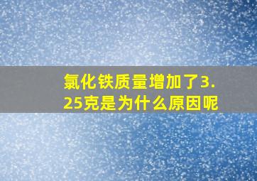 氯化铁质量增加了3.25克是为什么原因呢