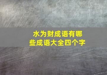 水为财成语有哪些成语大全四个字