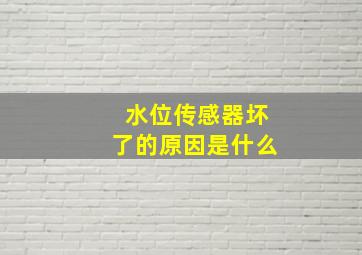 水位传感器坏了的原因是什么