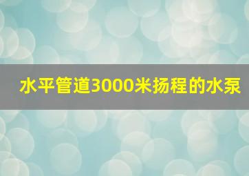 水平管道3000米扬程的水泵