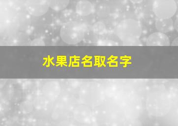 水果店名取名字