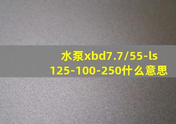 水泵xbd7.7/55-ls125-100-250什么意思