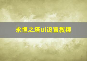 永恒之塔ui设置教程