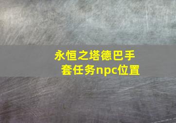 永恒之塔德巴手套任务npc位置