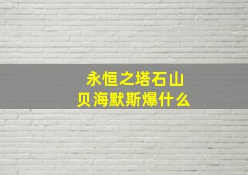 永恒之塔石山贝海默斯爆什么