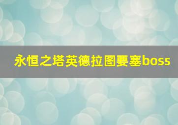 永恒之塔英德拉图要塞boss