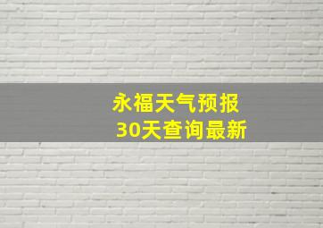 永福天气预报30天查询最新