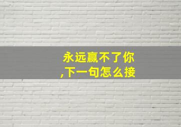 永远赢不了你,下一句怎么接