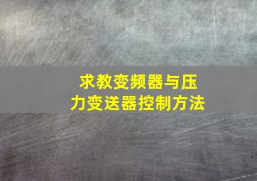 求教变频器与压力变送器控制方法