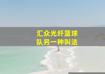 汇众光纤篮球队另一种叫法