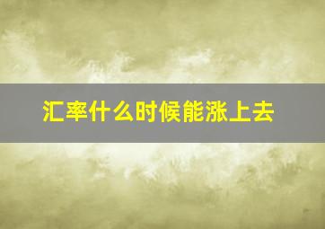 汇率什么时候能涨上去