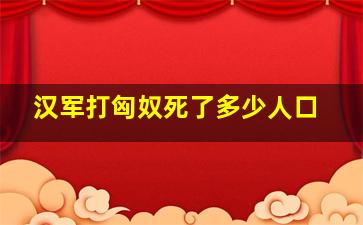 汉军打匈奴死了多少人口