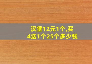 汉堡12元1个,买4送1个25个多少钱