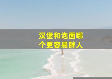 汉堡和泡面哪个更容易胖人