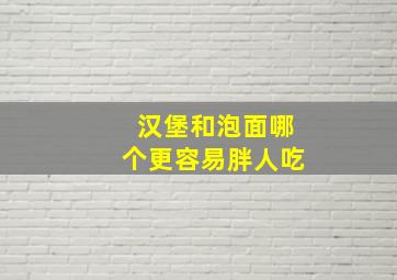 汉堡和泡面哪个更容易胖人吃