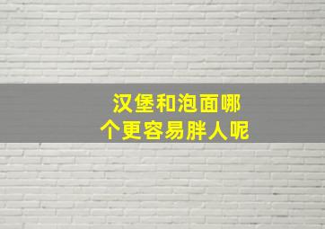 汉堡和泡面哪个更容易胖人呢