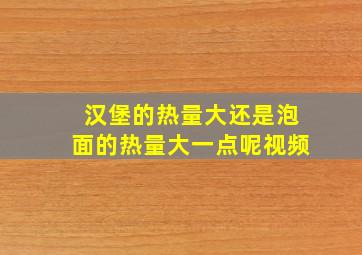 汉堡的热量大还是泡面的热量大一点呢视频