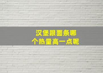 汉堡跟面条哪个热量高一点呢